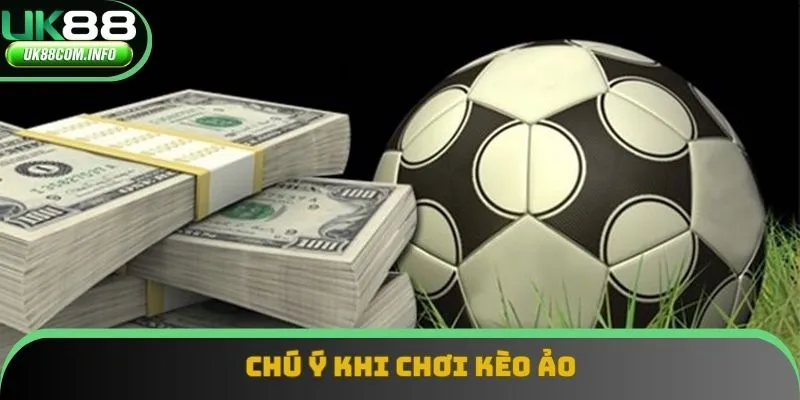 Chú ý khi chơi kèo ảo