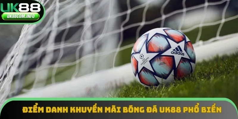 Điểm danh khuyến mãi bóng đá UK88 phổ biến 