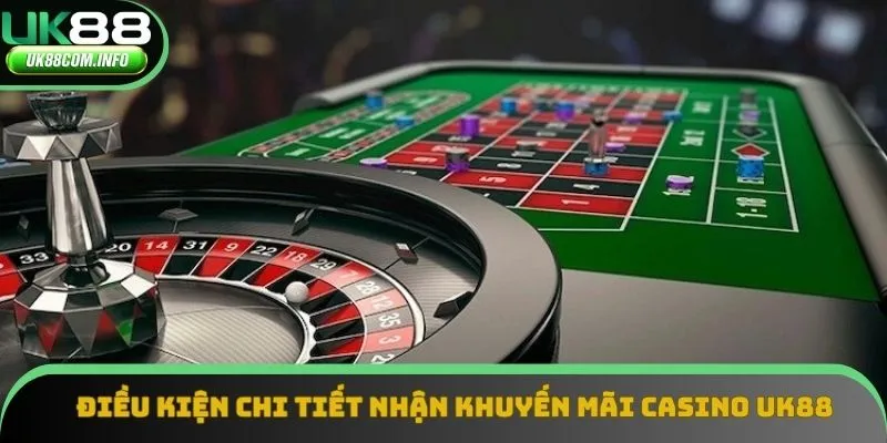 Điều kiện chi tiết nhận khuyến mãi casino UK88 