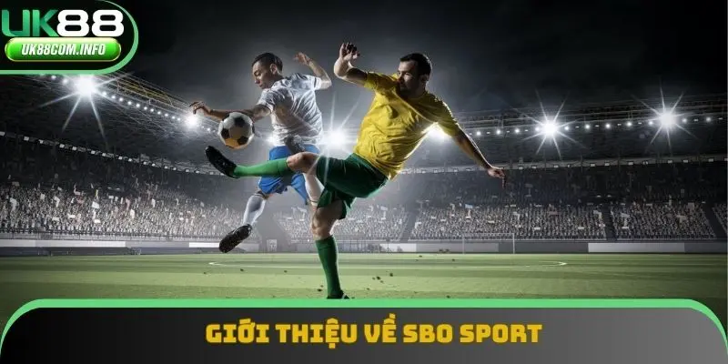 Giới thiệu đôi nét cơ bản về sảnh SBO Sport tại UK88