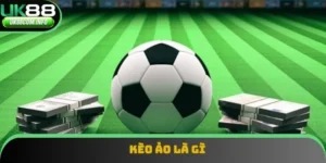 Kèo Ảo Là Gì? Tìm Hiểu Cách Chơi Và Tính Kèo Chuẩn Nhất