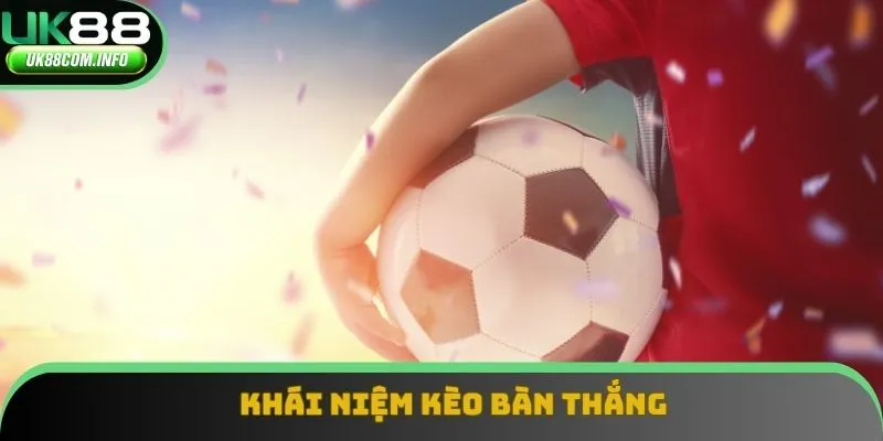 Khái niệm kèo bàn thắng