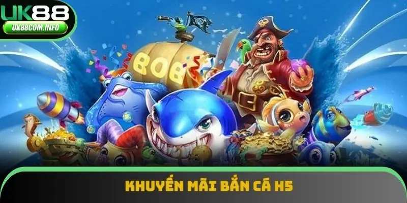 Khuyến Mãi Bắn Cá H5 - Nhận Thưởng Độc Quyền Hấp Dẫn Nhất