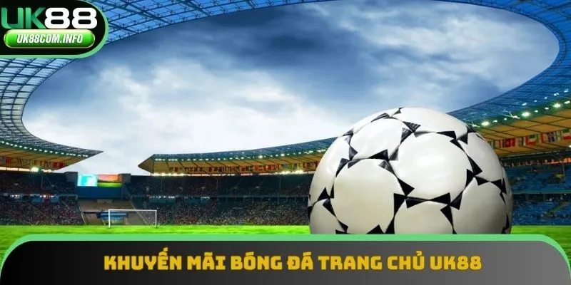 Khuyến mãi bóng đá trang chủ UK88 