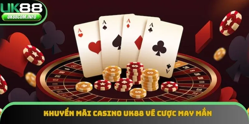 Khuyến mãi casino UK88 vé cược may mắn 