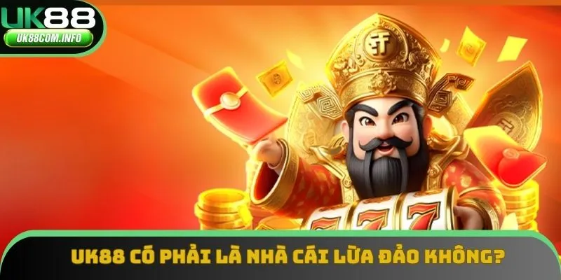 Lời giải đáp cho ​​câu hỏi thường gặp UK88 là lừa đảo