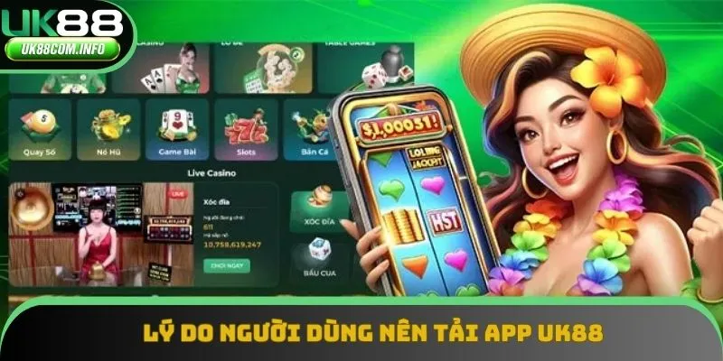 Lý do người dùng nên tải app UK88