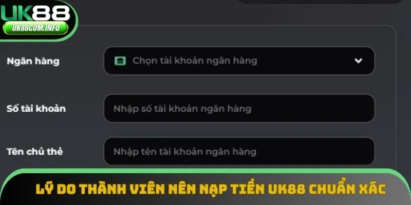 Lý do thành viên nên nạp tiền UK88 chuẩn xác 