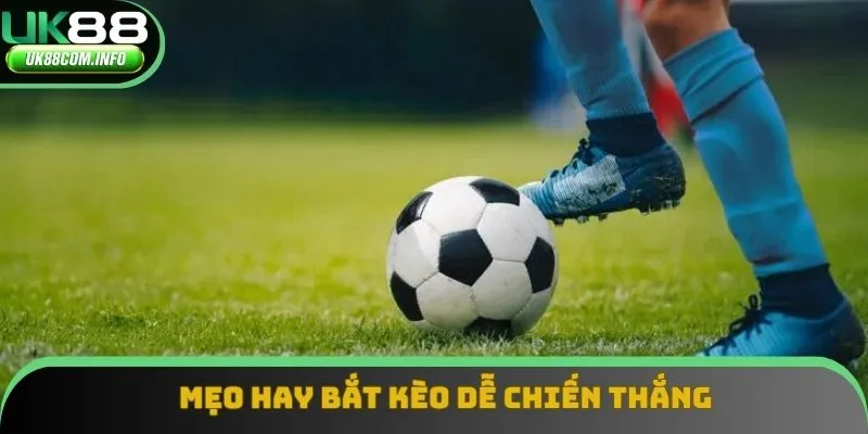 Mẹo hay bắt kèo dễ chiến thắng nhất