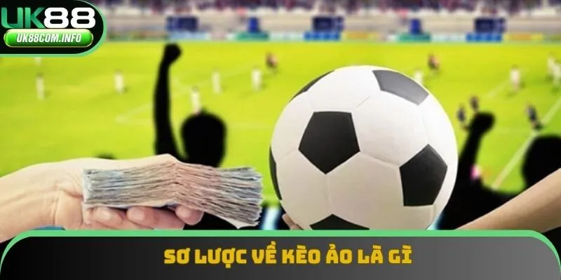 Sơ lược về kèo ảo là gì